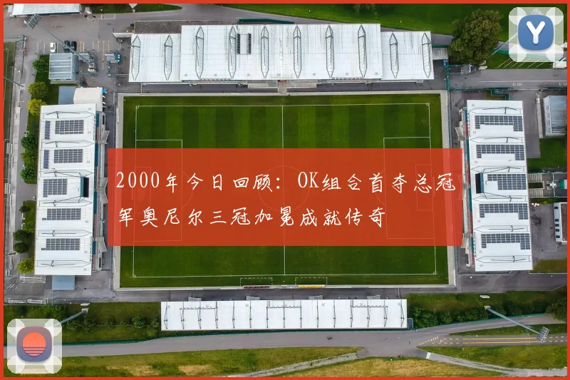 2000年今日回顾：OK组合首夺总冠军奥尼尔三冠加冕成就传奇